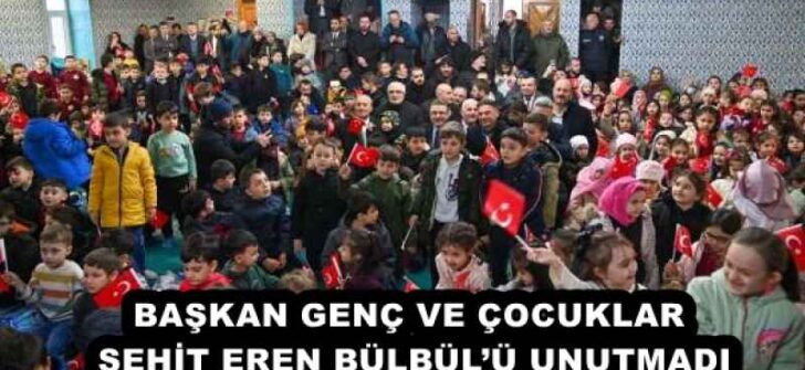 BAŞKAN GENÇ VE ÇOCUKLAR ŞEHİT EREN BÜLBÜL’Ü UNUTMADI