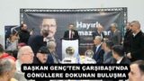 BAŞKAN GENÇ’TEN ÇARŞIBAŞI’NDA GÖNÜLLERE DOKUNAN BULUŞMA