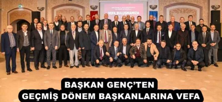 BAŞKAN GENÇ’TEN GEÇMİŞ DÖNEM BAŞKANLARINA VEFA