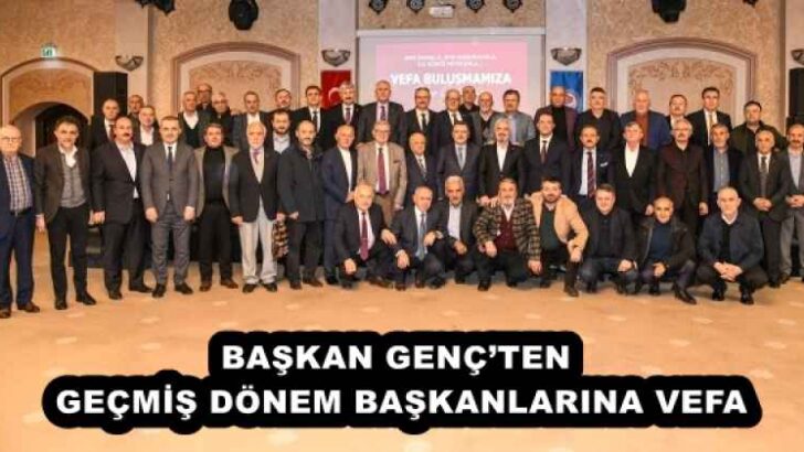 BAŞKAN GENÇ’TEN GEÇMİŞ DÖNEM BAŞKANLARINA VEFA