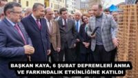 BAŞKAN KAYA, 6 ŞUBAT DEPREMLERİ ANMA VE FARKINDALIK ETKİNLİĞİNE KATILDI