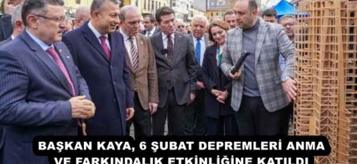 BAŞKAN KAYA, 6 ŞUBAT DEPREMLERİ ANMA VE FARKINDALIK ETKİNLİĞİNE KATILDI