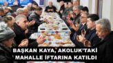BAŞKAN KAYA, AKOLUK’TAKİ MAHALLE İFTARINA KATILDI