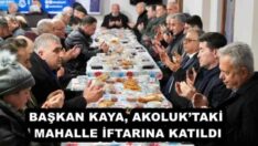 BAŞKAN KAYA, AKOLUK’TAKİ MAHALLE İFTARINA KATILDI