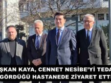 BAŞKAN KAYA, CENNET NESİBE’Yİ TEDAVİ GÖRDÜĞÜ HASTANEDE ZİYARET ETTİ
