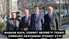 BAŞKAN KAYA, CENNET NESİBE’Yİ TEDAVİ GÖRDÜĞÜ HASTANEDE ZİYARET ETTİ