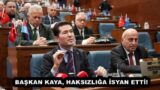 BAŞKAN KAYA, HAKSIZLIĞA İSYAN ETTİ! 