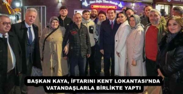 BAŞKAN KAYA, İFTARINI KENT LOKANTASI’NDA VATANDAŞLARLA BİRLİKTE YAPTI