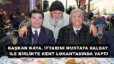 BAŞKAN KAYA, İFTARINI MUSTAFA BALBAY İLE BİRLİKTE KENT LOKANTASINDA YAPTI