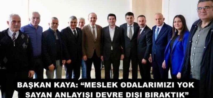 BAŞKAN KAYA: “MESLEK ODALARIMIZI YOK SAYAN ANLAYIŞI DEVRE DIŞI BIRAKTIK”