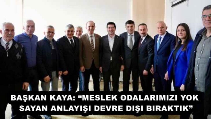 BAŞKAN KAYA: “MESLEK ODALARIMIZI YOK SAYAN ANLAYIŞI DEVRE DIŞI BIRAKTIK”