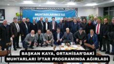 BAŞKAN KAYA, ORTAHİSAR’DAKİ MUHTARLARI İFTAR PROGRAMINDA AĞIRLADI 