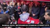 BAŞKAN KAYA, REFERANDUM STANDINI ZİYARET ETTİ