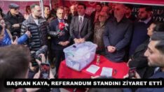 BAŞKAN KAYA, REFERANDUM STANDINI ZİYARET ETTİ