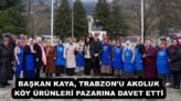 BAŞKAN KAYA, TRABZON’U AKOLUK KÖY ÜRÜNLERİ PAZARINA DAVET ETTİ 