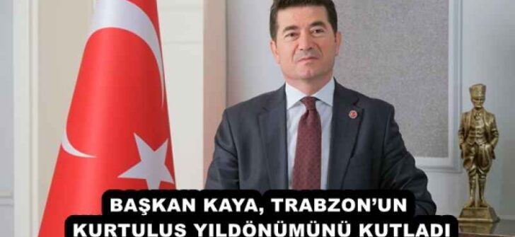 BAŞKAN KAYA, TRABZON’UN KURTULUŞ YILDÖNÜMÜNÜ KUTLADI