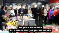 BAŞKAN KAYA’DAN EL SANATLARI ÇARŞISI’NA DAVET 