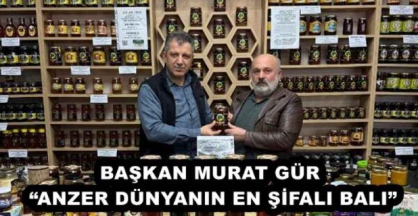 BAŞKAN MURAT GÜR “ANZER DÜNYANIN EN ŞİFALI BALI”