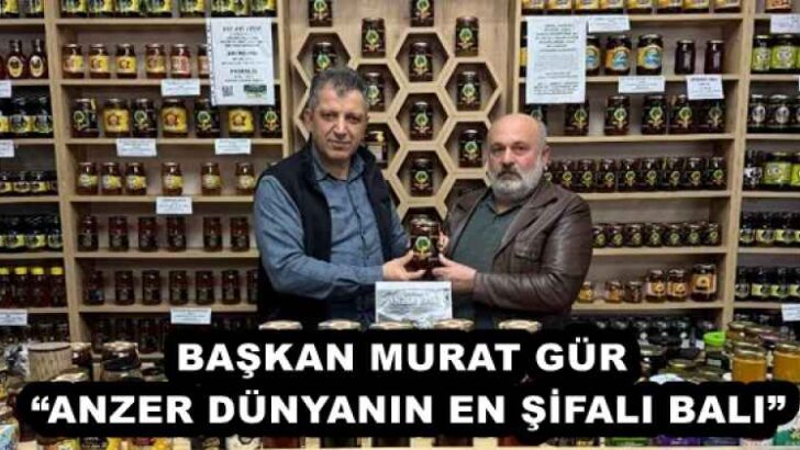 BAŞKAN MURAT GÜR “ANZER DÜNYANIN EN ŞİFALI BALI”