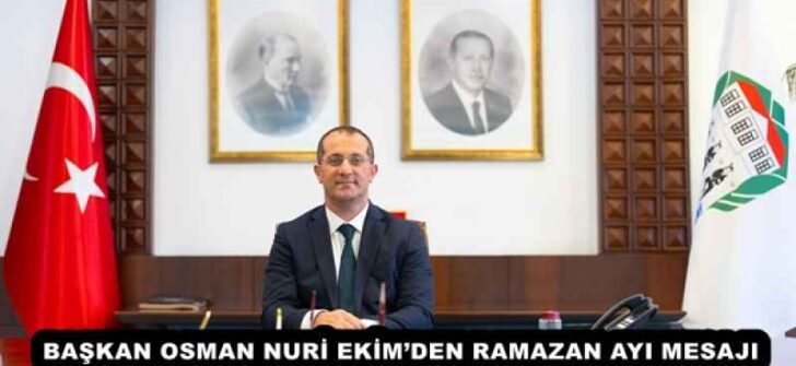BAŞKAN OSMAN NURİ EKİM’DEN RAMAZAN AYI MESAJI