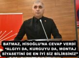 BATMAZ, HİSOĞLU’NA CEVAP VERDİ  “ALGIYI DA, KURGUYU DA, MONTAJ SİYASETİNİ DE EN İYİ SİZ BİLİRSİNİZ”