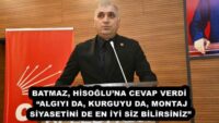 BATMAZ, HİSOĞLU’NA CEVAP VERDİ  “ALGIYI DA, KURGUYU DA, MONTAJ SİYASETİNİ DE EN İYİ SİZ BİLİRSİNİZ”