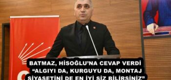 BATMAZ, HİSOĞLU’NA CEVAP VERDİ  “ALGIYI DA, KURGUYU DA, MONTAJ SİYASETİNİ DE EN İYİ SİZ BİLİRSİNİZ”