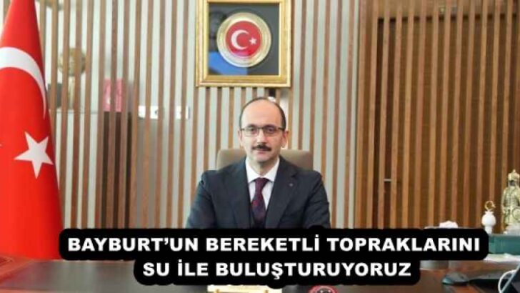 BAYBURT’UN BEREKETLİ TOPRAKLARINI SU İLE BULUŞTURUYORUZ