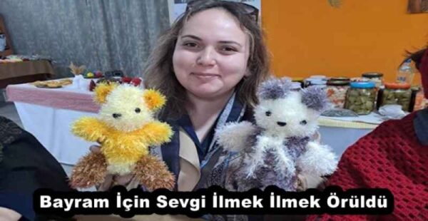 Bayram İçin Sevgi İlmek İlmek Örüldü