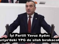 İyi Partili Yavuz Aydın: “Suriye’deki YPG de silah bırakacak”tı