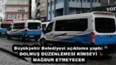Büyükşehir Belediyesi açıklama yaptı: DOLMUŞ DÜZENLEMESİ KİMSEYİ MAĞDUR ETMEYECEK