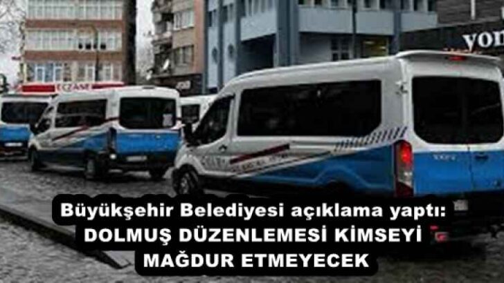 Büyükşehir Belediyesi açıklama yaptı: DOLMUŞ DÜZENLEMESİ KİMSEYİ MAĞDUR ETMEYECEK