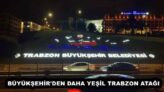 BÜYÜKŞEHİR’DEN DAHA YEŞİL TRABZON ATAĞI