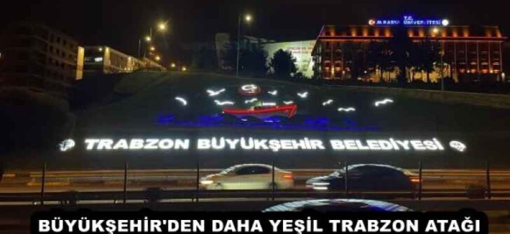 BÜYÜKŞEHİR’DEN DAHA YEŞİL TRABZON ATAĞI