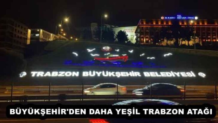 BÜYÜKŞEHİR’DEN DAHA YEŞİL TRABZON ATAĞI