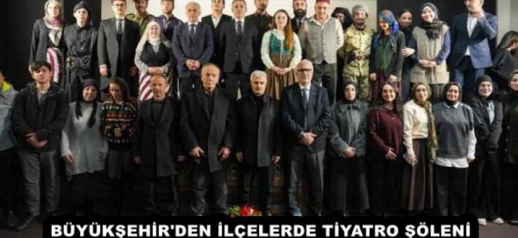 BÜYÜKŞEHİR’DEN İLÇELERDE TİYATRO ŞÖLENİ