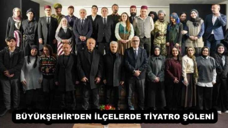 BÜYÜKŞEHİR’DEN İLÇELERDE TİYATRO ŞÖLENİ