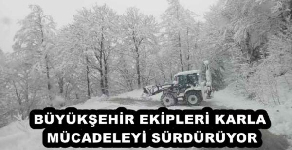 BÜYÜKŞEHİR EKİPLERİ KARLA MÜCADELEYİ SÜRDÜRÜYOR