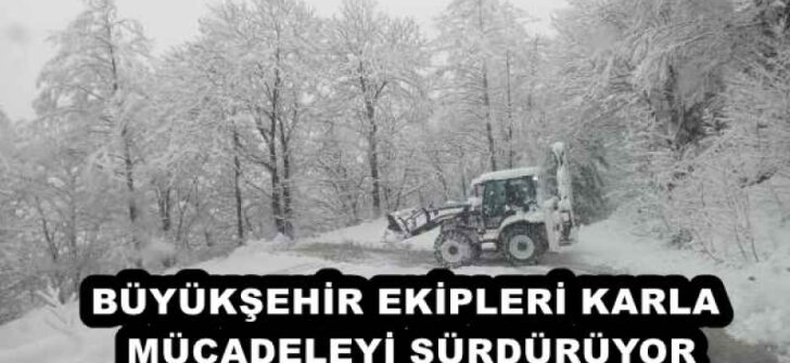 BÜYÜKŞEHİR EKİPLERİ KARLA MÜCADELEYİ SÜRDÜRÜYOR