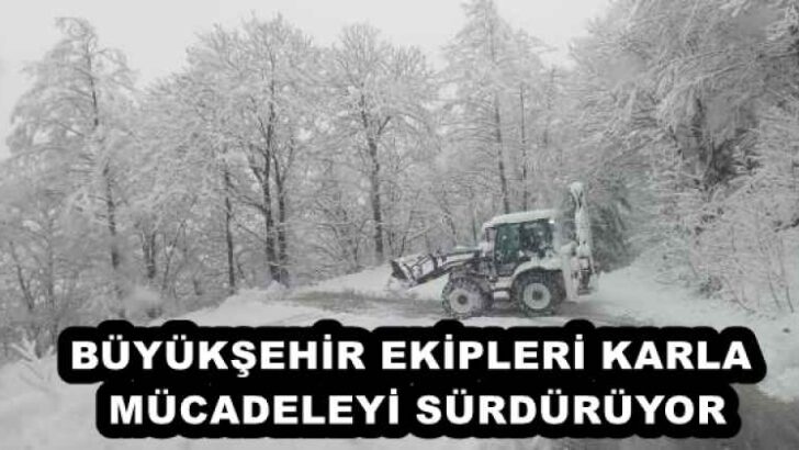 BÜYÜKŞEHİR EKİPLERİ KARLA MÜCADELEYİ SÜRDÜRÜYOR