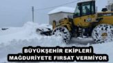 BÜYÜKŞEHİR EKİPLERİ MAĞDURİYETE FIRSAT VERMİYOR
