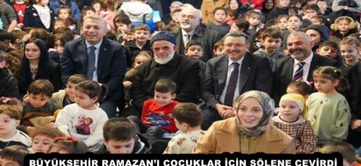 BÜYÜKŞEHİR RAMAZAN’I ÇOCUKLAR İÇİN ŞÖLENE ÇEVİRDİ