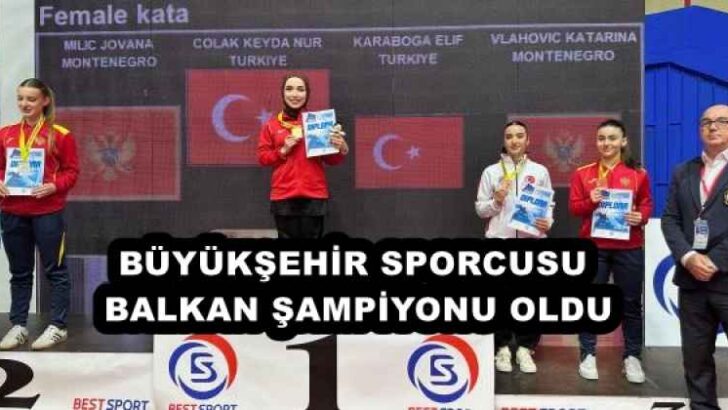 BÜYÜKŞEHİR SPORCUSU BALKAN ŞAMPİYONU OLDU