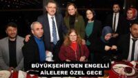 BÜYÜKŞEHİR’DEN ENGELLİ AİLELERE ÖZEL GECE