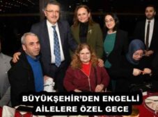BÜYÜKŞEHİR’DEN ENGELLİ AİLELERE ÖZEL GECE