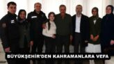 BÜYÜKŞEHİR’DEN KAHRAMANLARA VEFA