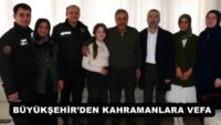 BÜYÜKŞEHİR’DEN KAHRAMANLARA VEFA