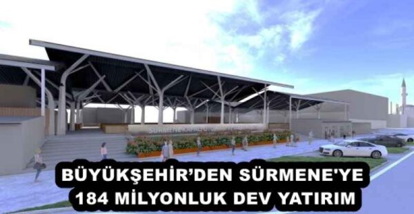 BÜYÜKŞEHİR’DEN SÜRMENE’YE 184 MİLYONLUK DEV YATIRIM