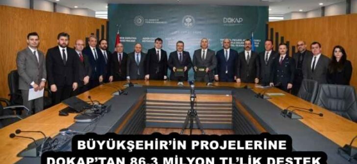 BÜYÜKŞEHİR’İN PROJELERİNE DOKAP’TAN 86,3 MİLYON TL’LİK DESTEK