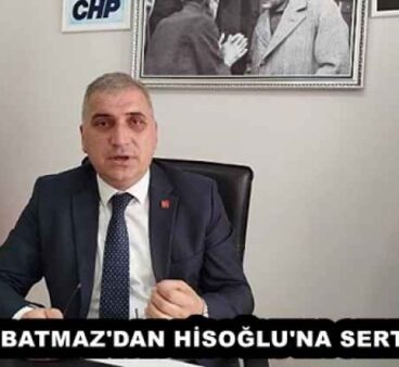 CHP’Lİ BATMAZ’DAN HİSOĞLU’NA SERT YANIT